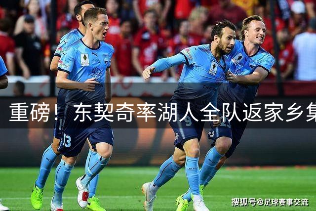 重磅！东契奇率湖人全队返家乡集训 布朗尼随队参加超豪华团建